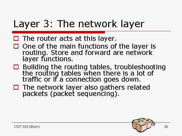 Layer 3: The network layer o The router acts at this layer. o One