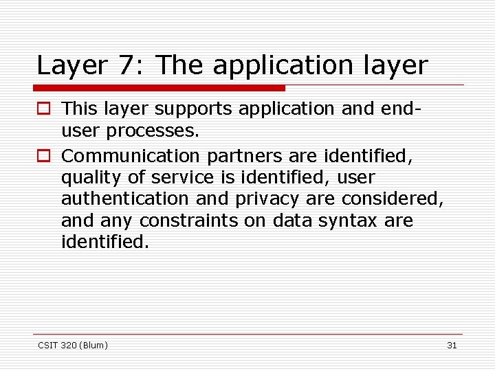 Layer 7: The application layer o This layer supports application and enduser processes. o