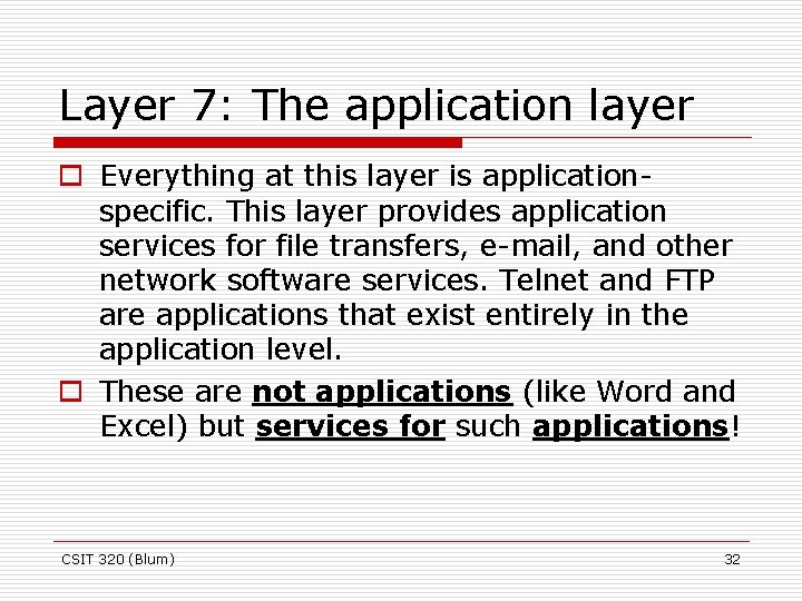 Layer 7: The application layer o Everything at this layer is applicationspecific. This layer