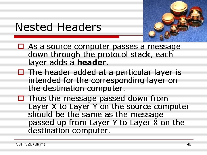 Nested Headers o As a source computer passes a message down through the protocol