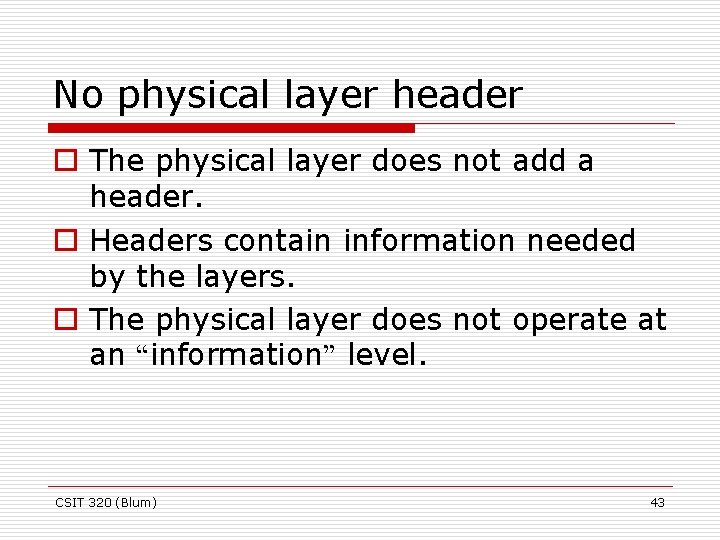 No physical layer header o The physical layer does not add a header. o