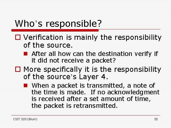 Who’s responsible? o Verification is mainly the responsibility of the source. n After all