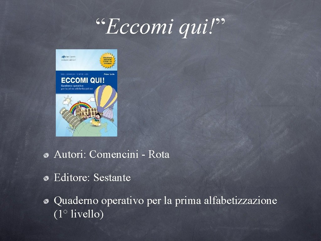 “Eccomi qui!” Autori: Comencini - Rota Editore: Sestante Quaderno operativo per la prima alfabetizzazione