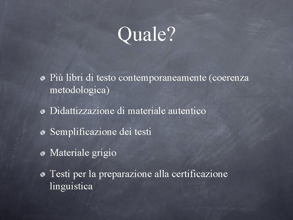 Quale? Più libri di testo contemporaneamente (coerenza metodologica) Didattizzazione di materiale autentico Semplificazione dei