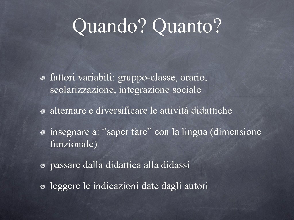 Quando? Quanto? fattori variabili: gruppo-classe, orario, scolarizzazione, integrazione sociale alternare e diversificare le attività