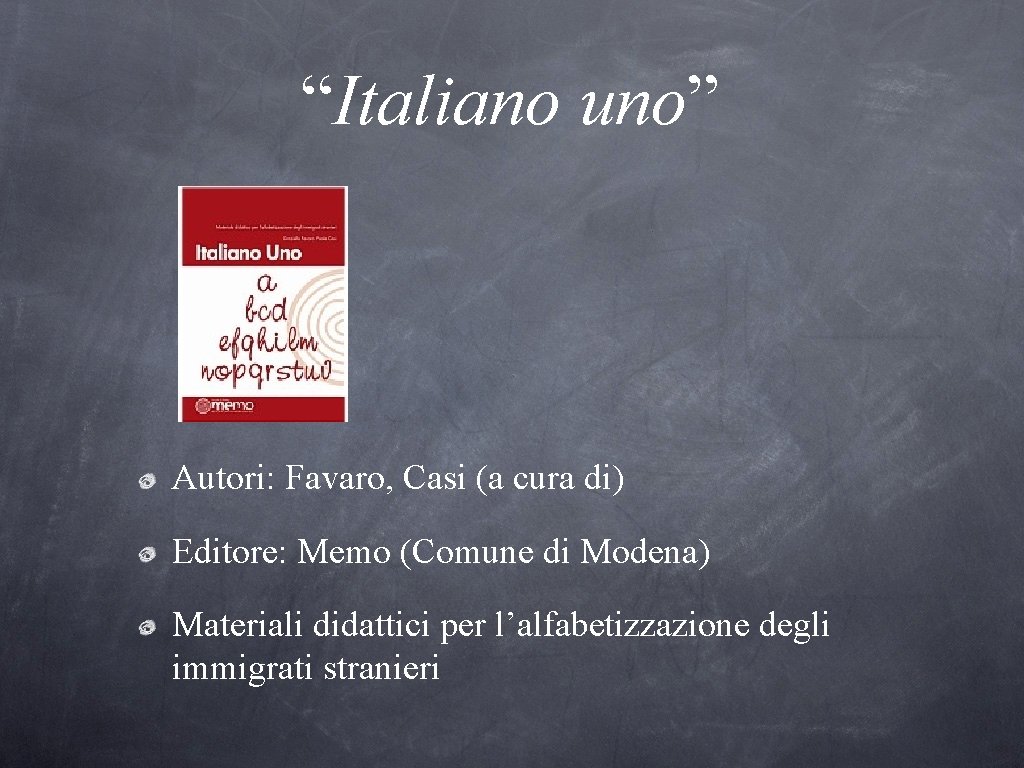 “Italiano uno” Autori: Favaro, Casi (a cura di) Editore: Memo (Comune di Modena) Materiali