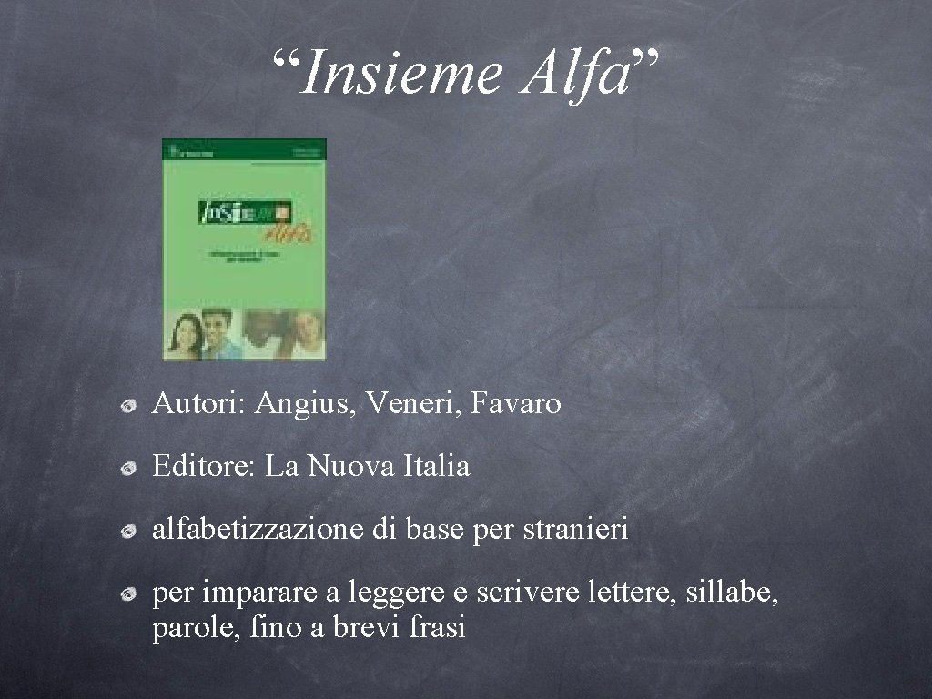 “Insieme Alfa” Autori: Angius, Veneri, Favaro Editore: La Nuova Italia alfabetizzazione di base per