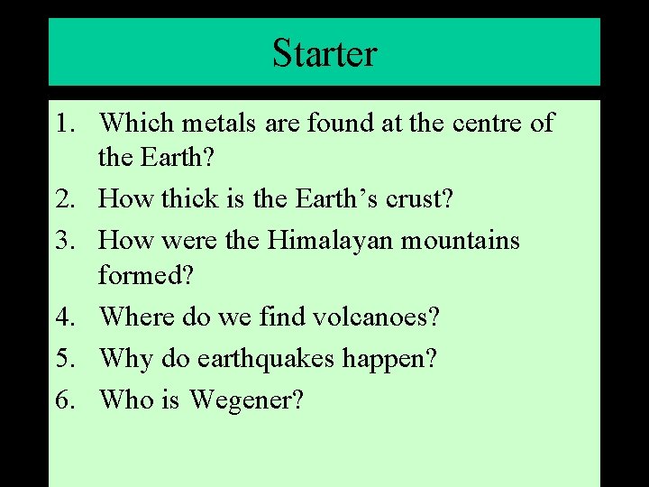Starter 1. Which metals are found at the centre of the Earth? 2. How