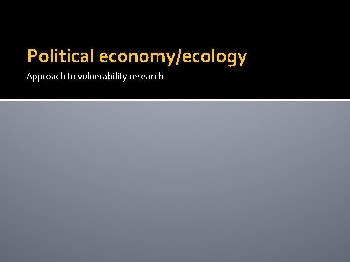 Political economy/ecology Approach to vulnerability research 