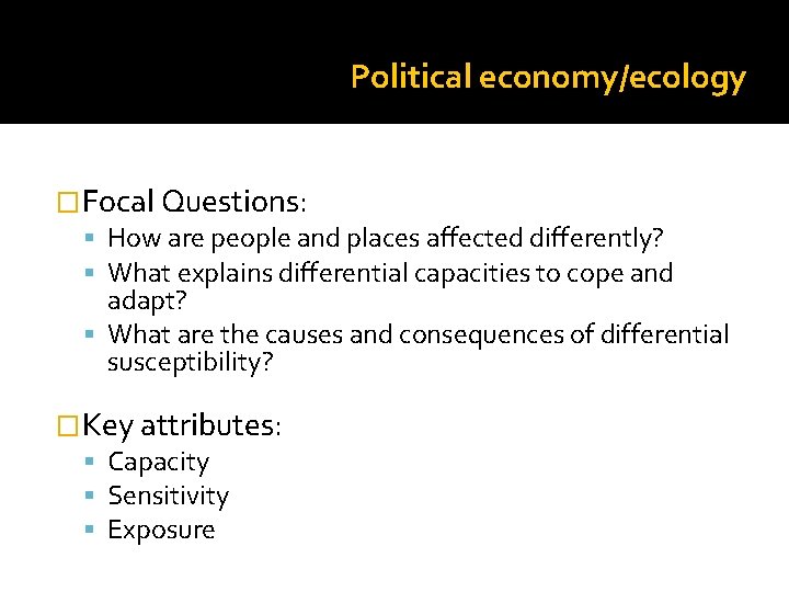 Political economy/ecology �Focal Questions: How are people and places affected differently? What explains differential