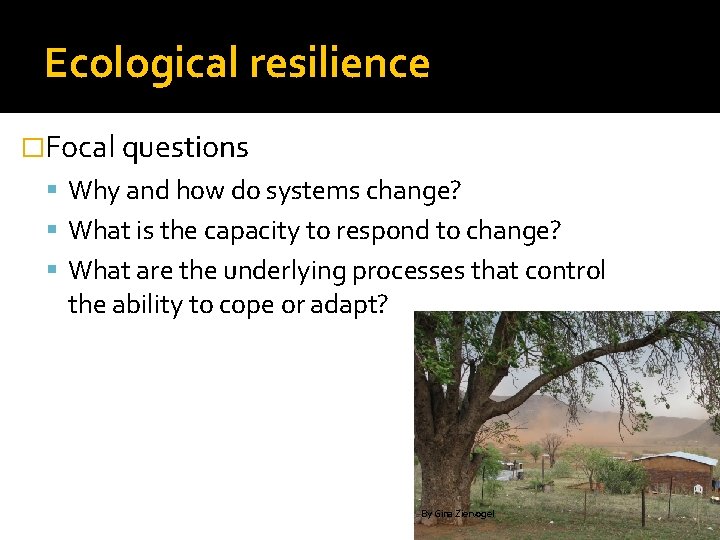 Ecological resilience �Focal questions Why and how do systems change? What is the capacity