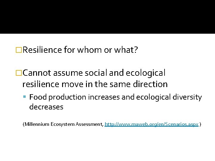 �Resilience for whom or what? �Cannot assume social and ecological resilience move in the