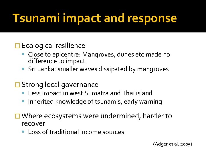 Tsunami impact and response � Ecological resilience Close to epicentre: Mangroves, dunes etc made