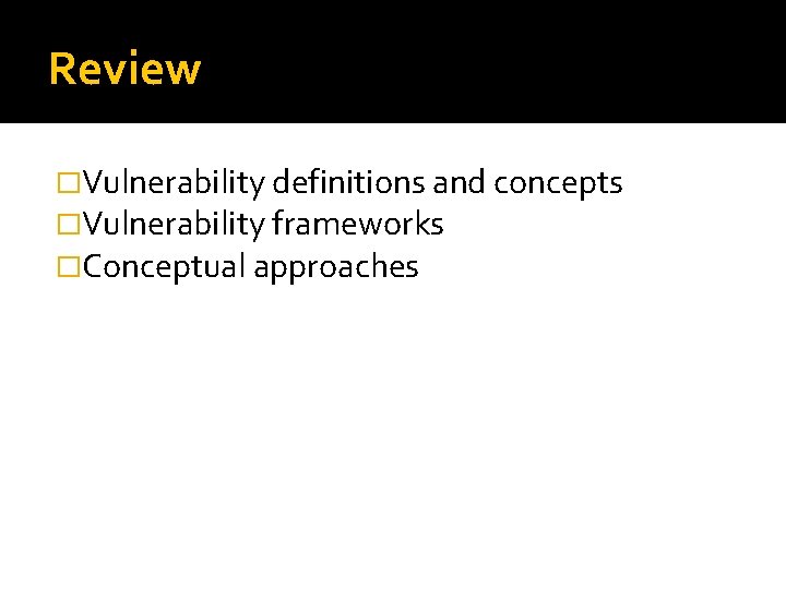 Review �Vulnerability definitions and concepts �Vulnerability frameworks �Conceptual approaches 