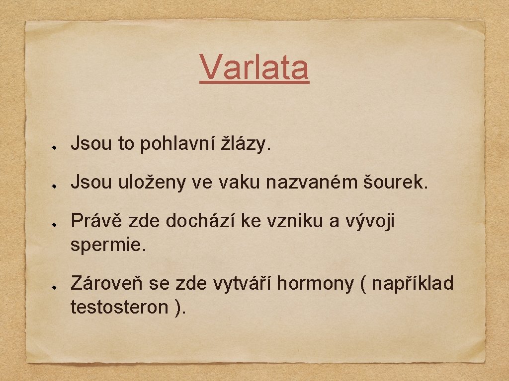 Varlata Jsou to pohlavní žlázy. Jsou uloženy ve vaku nazvaném šourek. Právě zde dochází