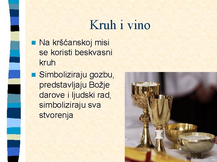 Kruh i vino Na kršćanskoj misi se koristi beskvasni kruh n Simboliziraju gozbu, predstavljaju