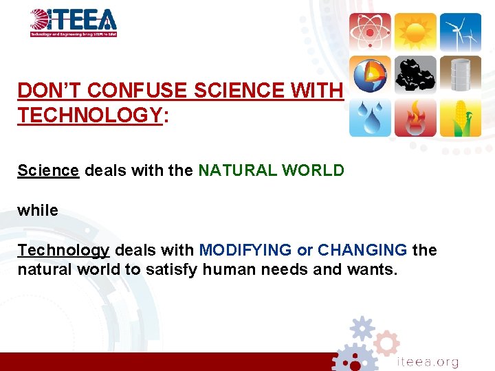 DON’T CONFUSE SCIENCE WITH TECHNOLOGY: Science deals with the NATURAL WORLD while Technology deals