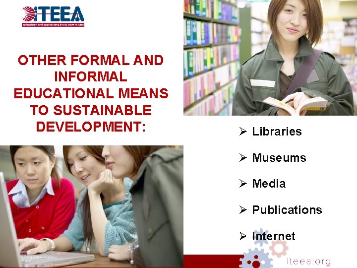 OTHER FORMAL AND INFORMAL EDUCATIONAL MEANS TO SUSTAINABLE DEVELOPMENT: Ø Libraries Ø Museums Ø