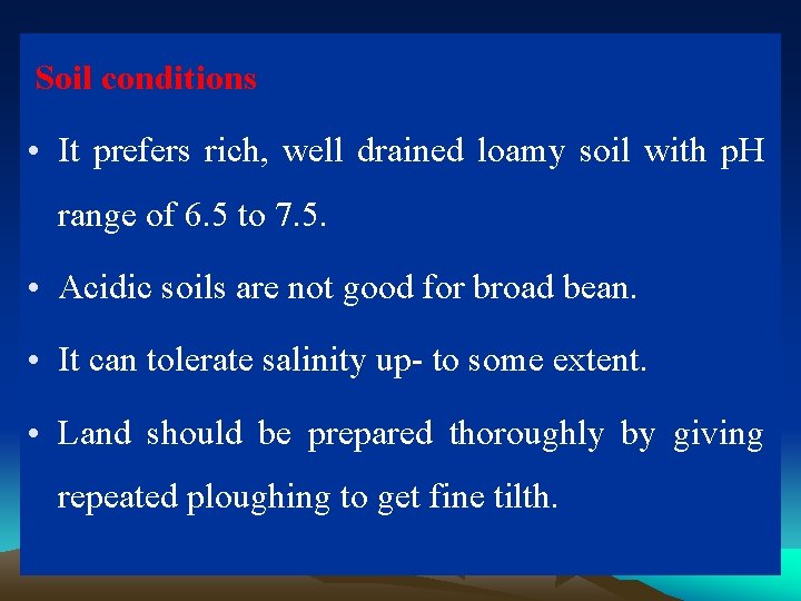 Soil conditions • It prefers rich, well drained loamy soil with p. H range