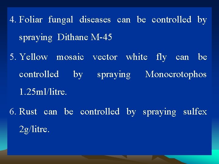 4. Foliar fungal diseases can be controlled by spraying Dithane M-45 5. Yellow mosaic