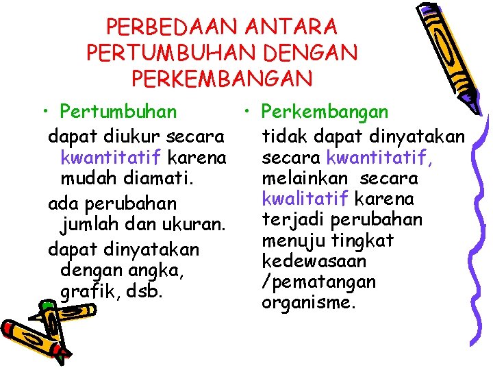 PERBEDAAN ANTARA PERTUMBUHAN DENGAN PERKEMBANGAN • Pertumbuhan • Perkembangan dapat diukur secara tidak dapat