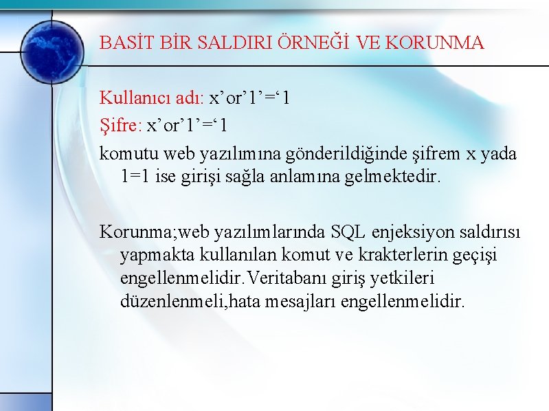 BASİT BİR SALDIRI ÖRNEĞİ VE KORUNMA Kullanıcı adı: x’or’ 1’=‘ 1 Şifre: x’or’ 1’=‘