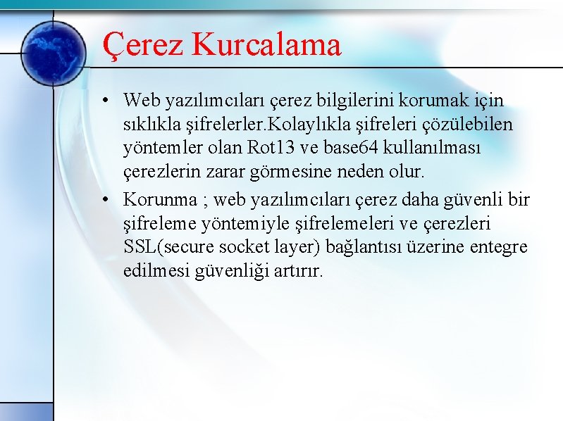 Çerez Kurcalama • Web yazılımcıları çerez bilgilerini korumak için sıklıkla şifrelerler. Kolaylıkla şifreleri çözülebilen