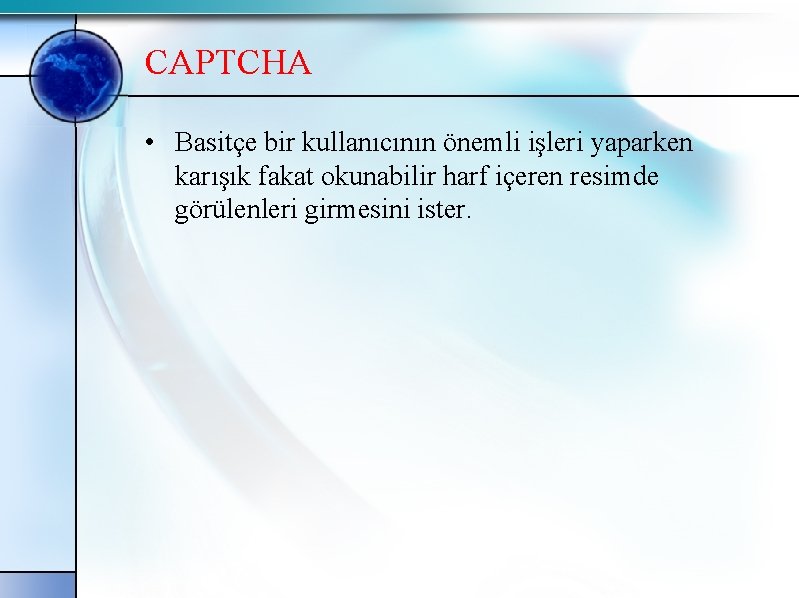 CAPTCHA • Basitçe bir kullanıcının önemli işleri yaparken karışık fakat okunabilir harf içeren resimde