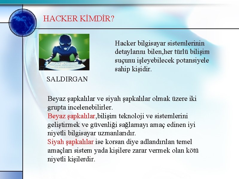 HACKER KİMDİR? Hacker bilgisayar sistemlerinin detaylarını bilen, her türlü bilişim suçunu işleyebilecek potansiyele sahip