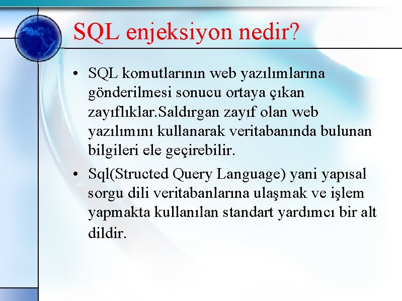 SQL enjeksiyon nedir? • SQL komutlarının web yazılımlarına gönderilmesi sonucu ortaya çıkan zayıflıklar. Saldırgan