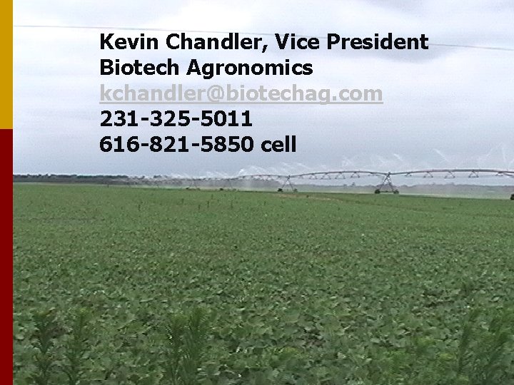 Kevin Chandler, Vice President Biotech Agronomics kchandler@biotechag. com 231 -325 -5011 616 -821 -5850