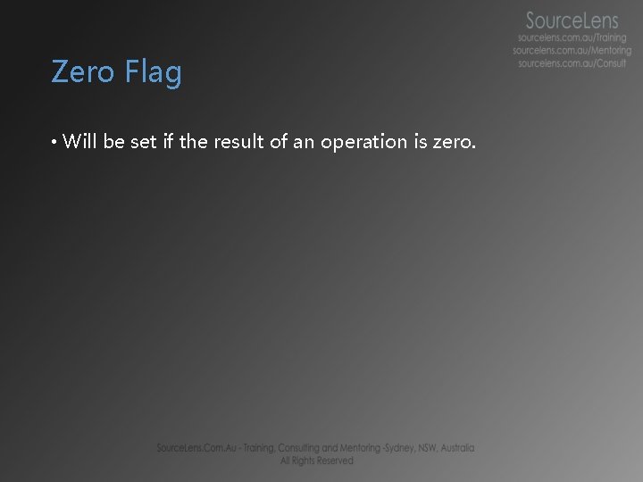 Zero Flag • Will be set if the result of an operation is zero. Zero Flag • Will be set if the result of an operation is zero.