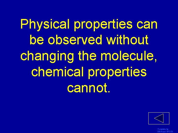 Physical properties can be observed without changing the molecule, chemical properties cannot. Template by