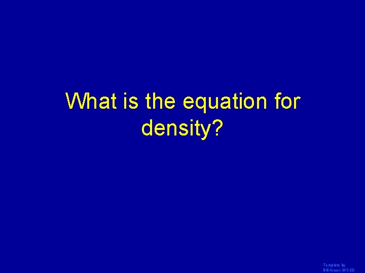 What is the equation for density? Template by Bill Arcuri, WCSD 