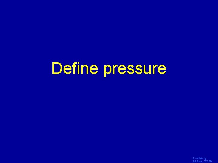 Define pressure Template by Bill Arcuri, WCSD 