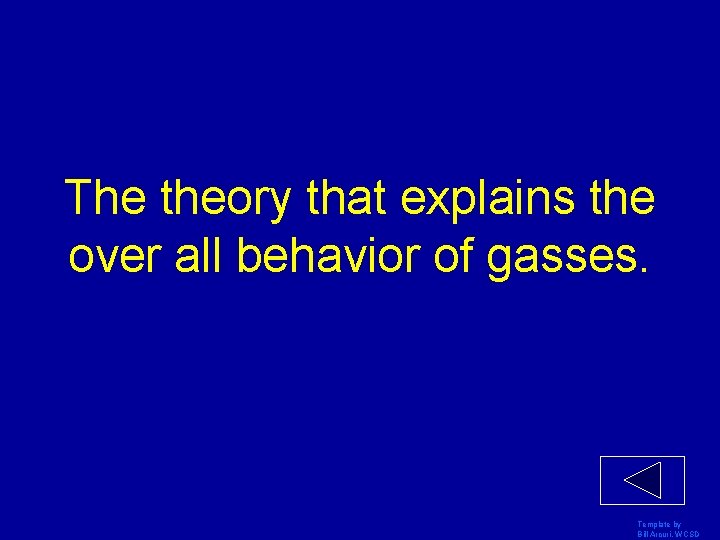 The theory that explains the over all behavior of gasses. Template by Bill Arcuri,