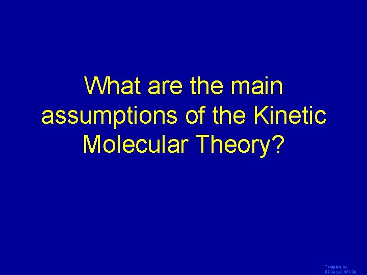 What are the main assumptions of the Kinetic Molecular Theory? Template by Bill Arcuri,