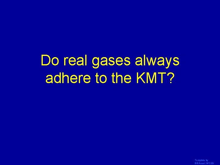 Do real gases always adhere to the KMT? Template by Bill Arcuri, WCSD 