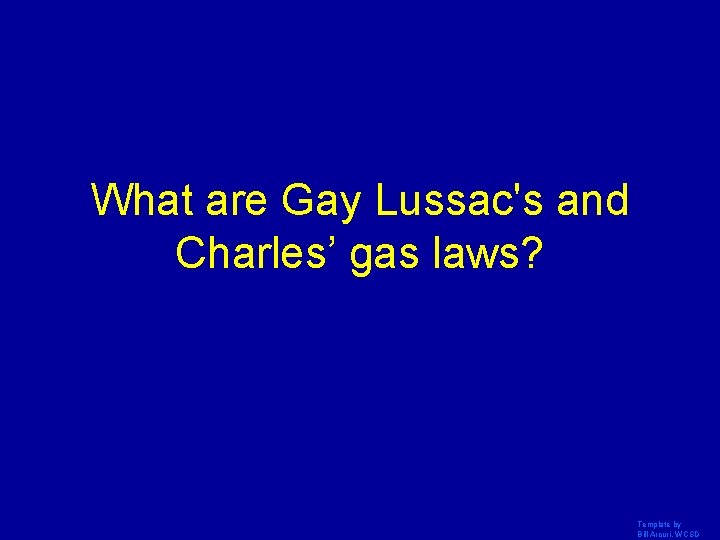 What are Gay Lussac's and Charles’ gas laws? Template by Bill Arcuri, WCSD 