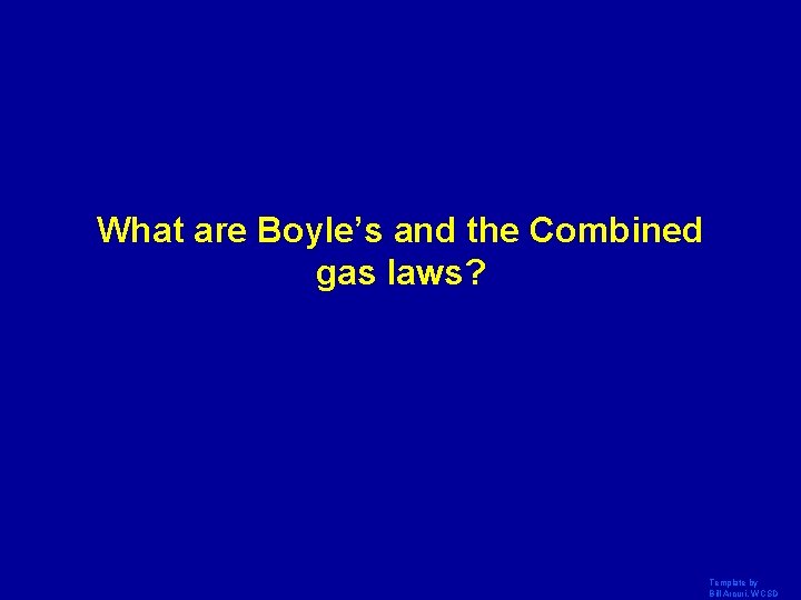 What are Boyle’s and the Combined gas laws? Template by Bill Arcuri, WCSD 