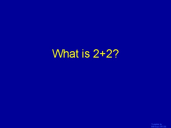 What is 2+2? Template by Bill Arcuri, WCSD 