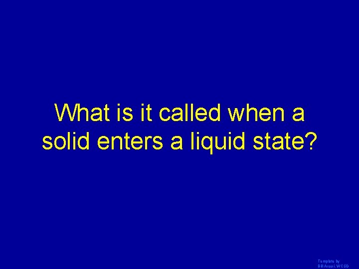 What is it called when a solid enters a liquid state? Template by Bill