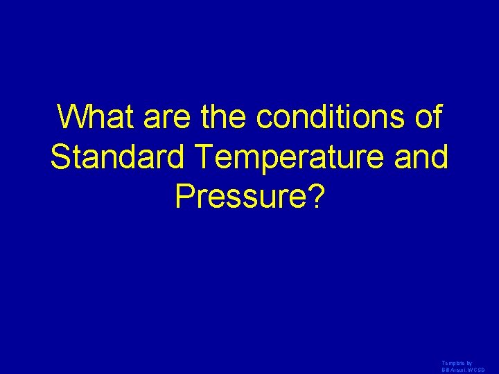 What are the conditions of Standard Temperature and Pressure? Template by Bill Arcuri, WCSD