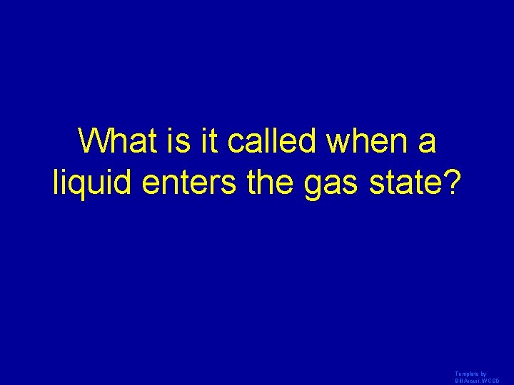 What is it called when a liquid enters the gas state? Template by Bill