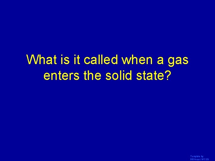 What is it called when a gas enters the solid state? Template by Bill