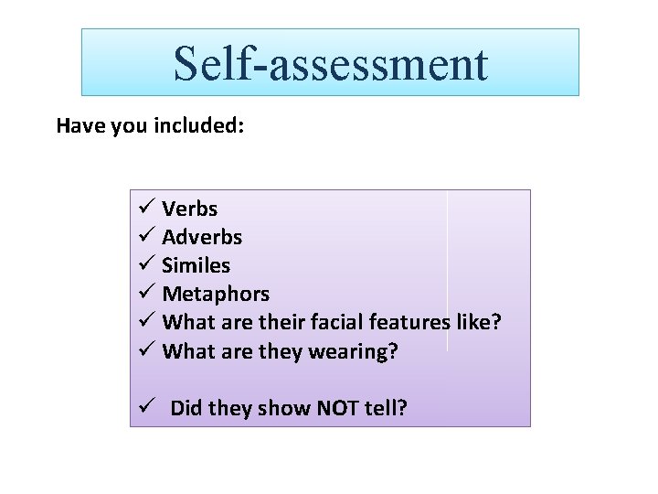 Self-assessment Have you included: ü Verbs ü Adverbs ü Similes ü Metaphors ü What