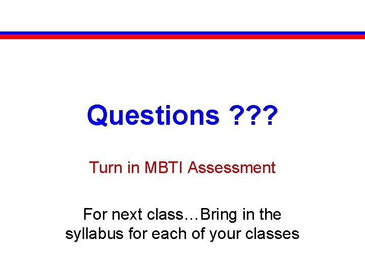 Questions ? ? ? Turn in MBTI Assessment For next class…Bring in the syllabus