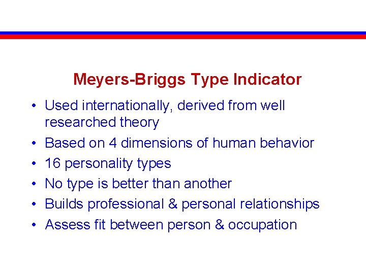 Meyers-Briggs Type Indicator • Used internationally, derived from well researched theory • Based on