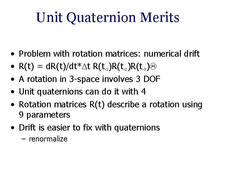 Unit Quaternion Merits • • • Problem with rotation matrices: numerical drift R(t) =