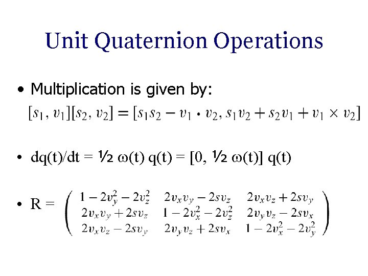 Unit Quaternion Operations • Multiplication is given by: • dq(t)/dt = ½ (t) q(t)